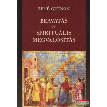 René Guénon - Beavatás és spirituális megvalósítás