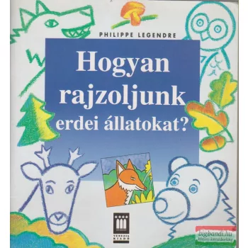 Philippe Legendre - Hogyan rajzoljunk erdei állatokat?