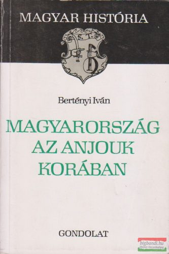 Bertényi Iván  - Magyarország az Anjouk korában 