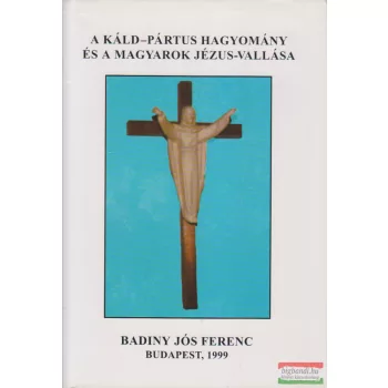    Prof. Badiny Jós Ferenc - A Káld-Pártus hagyomány és a magyarok Jézus-vallása 