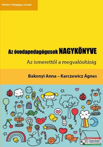 Bakonyi Anna - Karczewicz Ágnes - Az óvodapedagógusok NAGYKÖNYVE - Az ismerettől a megvalósításig
