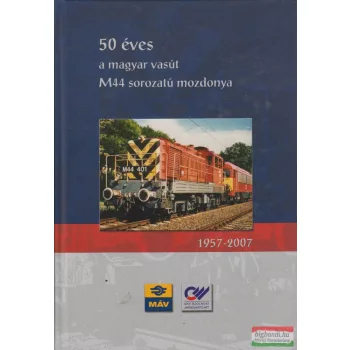   Csorba Gábor, Gombos István, Meszár András, Szabó János - 50 éves a magyar vasút M44 sorozatú mozdonya 1957-2007