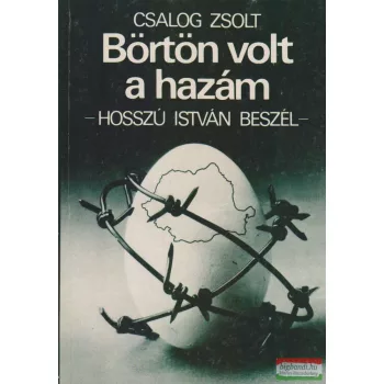 Csalog Zsolt - Börtön volt a hazám