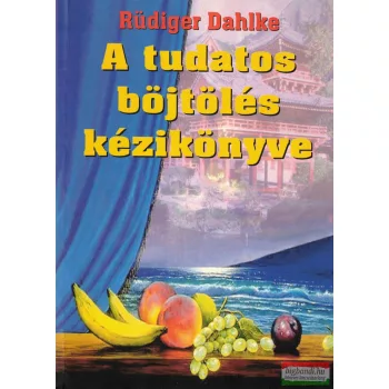 Rüdiger Dahlke - A tudatos böjtölés kézikönyve
