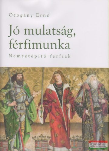 Jó mulatság, férfimunka - Nemzetépítő férfiak