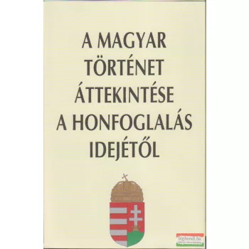 A magyar történet áttekintése a honfoglalás idejétől