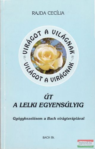 Rajda Cecília - Út a lelki egyensúlyig - Gyógykezelésem a Bach virágterápiával