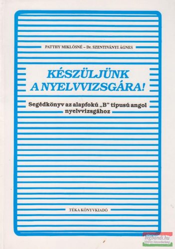 Készüljünk a nyelvvizsgára! - Segédkönyv az alapfokú "B" típusú angol nyelvvizsgához