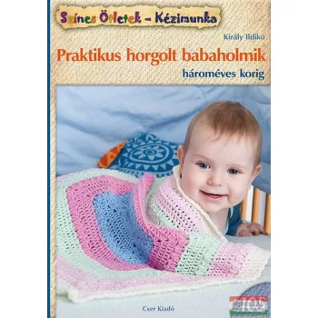   Király Ildikó - Praktikus horgolt babaholmik hároméves korig 