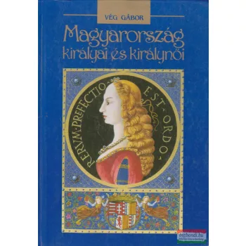 Vég Gábor - Magyarország királyai és királynői
