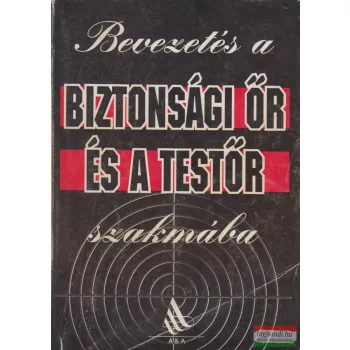   Devecsai János, Kapor Gábor, Péntek József, Dr. Nádas Ferenc - Bevezetés a biztonsági őr és a testőr szakmába