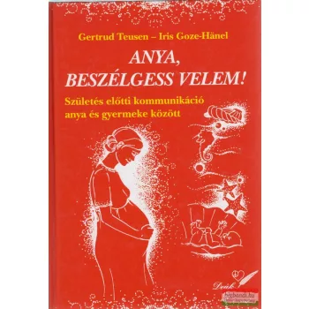   Gertrud Teusen - Anya, beszélgess velem! - Születés előtti kommunikáció anya és gyermeke között