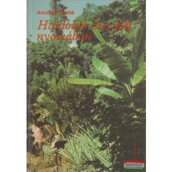Balogh János - Haldokló őserdők nyomában