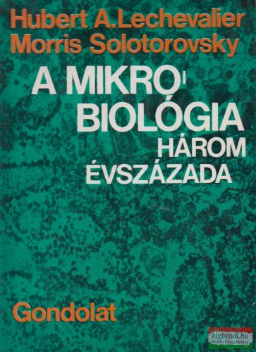 Hubert A. Lechevalier, Morris Solotorovsky - A mikrobiológia három évszázada