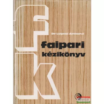 Dr. Lugosi Armand szerk. - Faipari kézikönyv