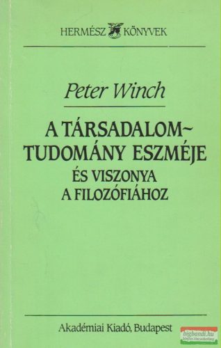 Peter Winch - A társadalomtudomány eszméje és viszonya a filozófiához