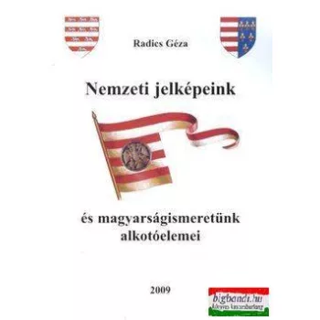   Radics Géza - Nemzeti jelképeink és magyarságismeretünk alkotóelemei