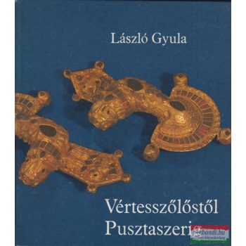 László Gyula - Vértesszőlőstől Pusztaszerig