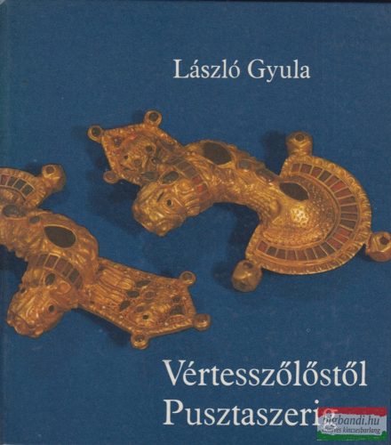 László Gyula - Vértesszőlőstől Pusztaszerig