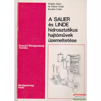   Dr. Fekete Gyula, Evanics János, Kecskés Csaba - A SAUER és LINDE hidrosztatikus hajtóművek üzemeltetése