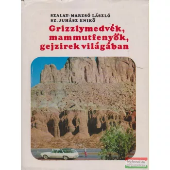   Szalay-Marzsó László, Sz. Juhász Enikő - Grizzlymedvék, mammutfenyők, gejzírek világában