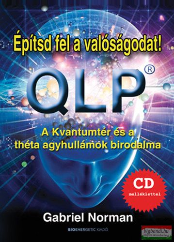 Gabriel Norman - Építsd fel a valóságodat! QLP-Ajándék CD-melléklettel - A Kvantumtér és a théta agyhullámok birodalma 