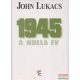 John Lukacs - 1945 - A nulla év 