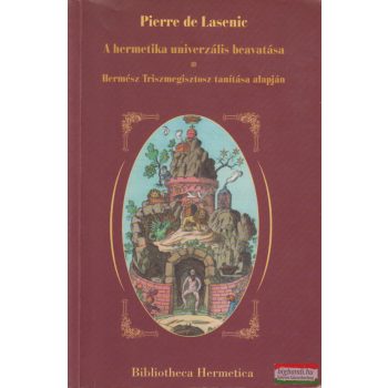   Pierre de Lasenic -  A hermetika univerzális beavatása - Hermész Triszmegisztosz tanítása alapján