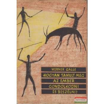   Werner Galle - Hogyan tanult meg az ember gondolkodni és beszélni?