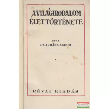 Dr. Juhász Andor - A világirodalom élettörténete