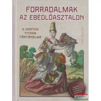   Tom Nealon - Forradalmak az ebédlőasztalon - A konyha titkos történelme 