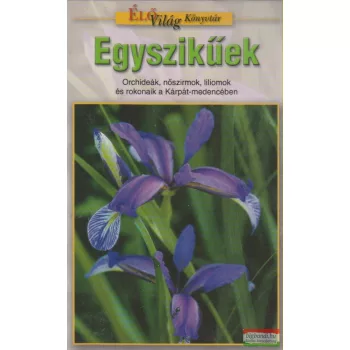   Molnár V. Attila - Egyszikűek - Orchideák, nőszirmok, liliomok és rokonaik a Kárpát-medencében