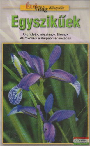 Molnár V. Attila - Egyszikűek - Orchideák, nőszirmok, liliomok és rokonaik a Kárpát-medencében