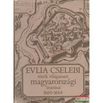   Evlia Cseleb - Evlia Cselebi török világutazó magyarországi utazásai 1660-1664