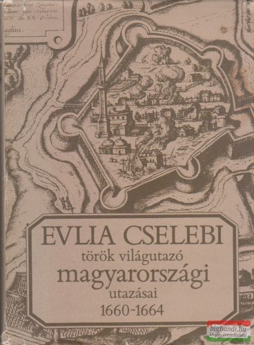 Evlia Cseleb - Evlia Cselebi török világutazó magyarországi utazásai 1660-1664