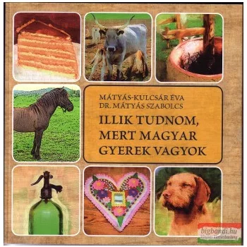   Mátyás Szabolcs - Mátyás-Kulcsár Éva - Illik tudnom, mert magyar gyerek vagyok