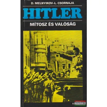 D. Melnyikov, L. Csornaja - Hitler - mítosz és valóság