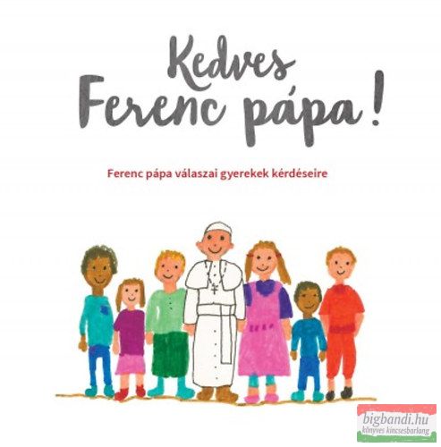 Kedves Ferenc pápa! - Ferenc pápa válaszai gyerekek kérdéseire 