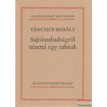 Táncsics Mihály - Sajtószabadságról nézetei egy rabnak