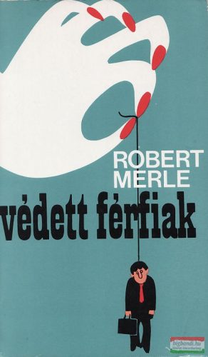 Robert Merle - Védett férfiak