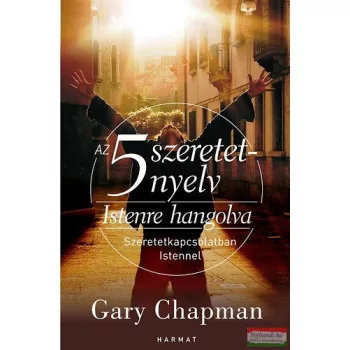   Gary Chapman - Az 5 szeretetnyelv: Istenre hangolva - Szeretetkapcsolatban Istennel 