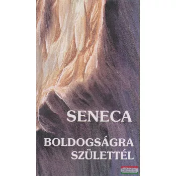 Lucius Annaeus Seneca - Boldogságra születtél