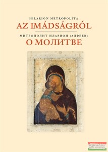 Hilarion Metropolita - AZ IMÁDSÁGRÓL - Игумен Иларион (Алфеев) - О МОЛИТВЕ