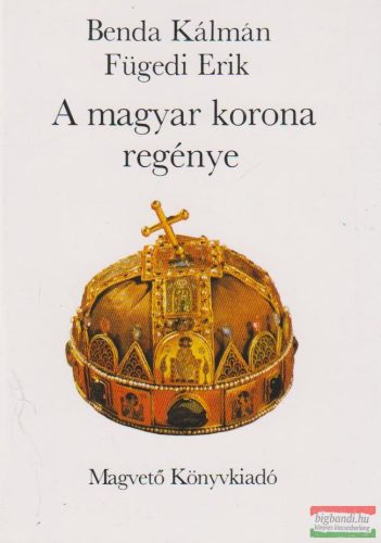  Benda Kálmán - Fügedi Erik - A magyar korona regénye