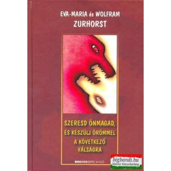   Eva-Maria Zurhorst - Szeresd önmagad, és készülj örömmel a következő válságra