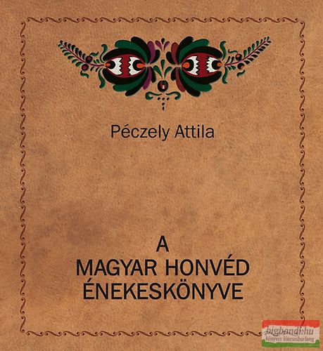 Péczely Attila - A magyar honvéd énekeskönyve 
