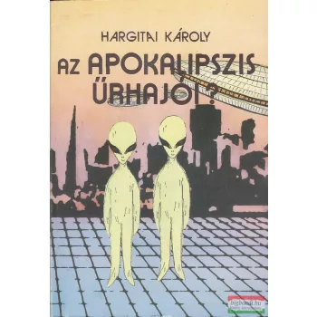 Hargitai Károly - Az Apokalipszis űrhajói?