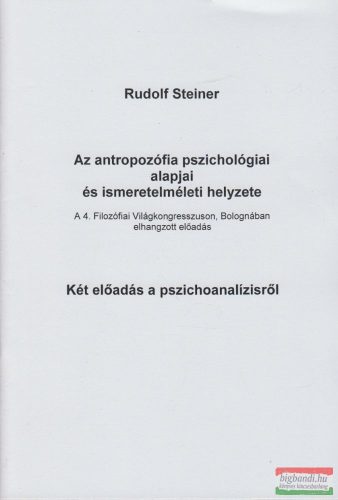 Rudolf Steiner - Az antropozófia pszichológiai alapjai és ismeretelméleti helyzete