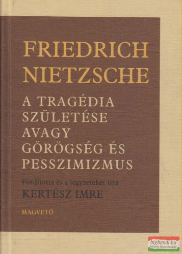 Friedrich Nietzsche - A tragédia születése avagy görögség és pesszimizmus