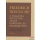 Friedrich Nietzsche - A tragédia születése avagy görögség és pesszimizmus
